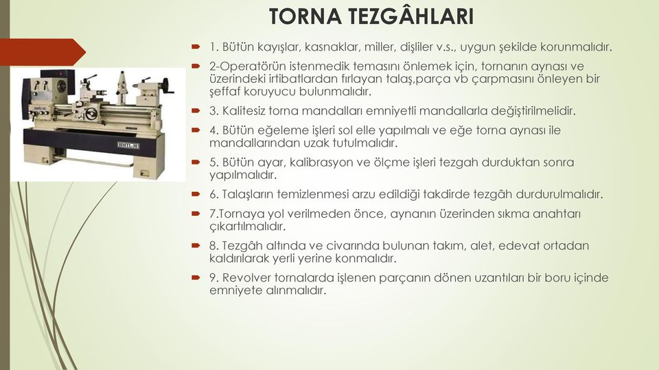 Kalitesiz torna mandalları emniyetli mandallarla değiştirilmelidir. 4. Bütün eğeleme işleri sol elle yapılmalı ve eğe torna aynası ile mandallarından uzak tutulmalıdır. 5.