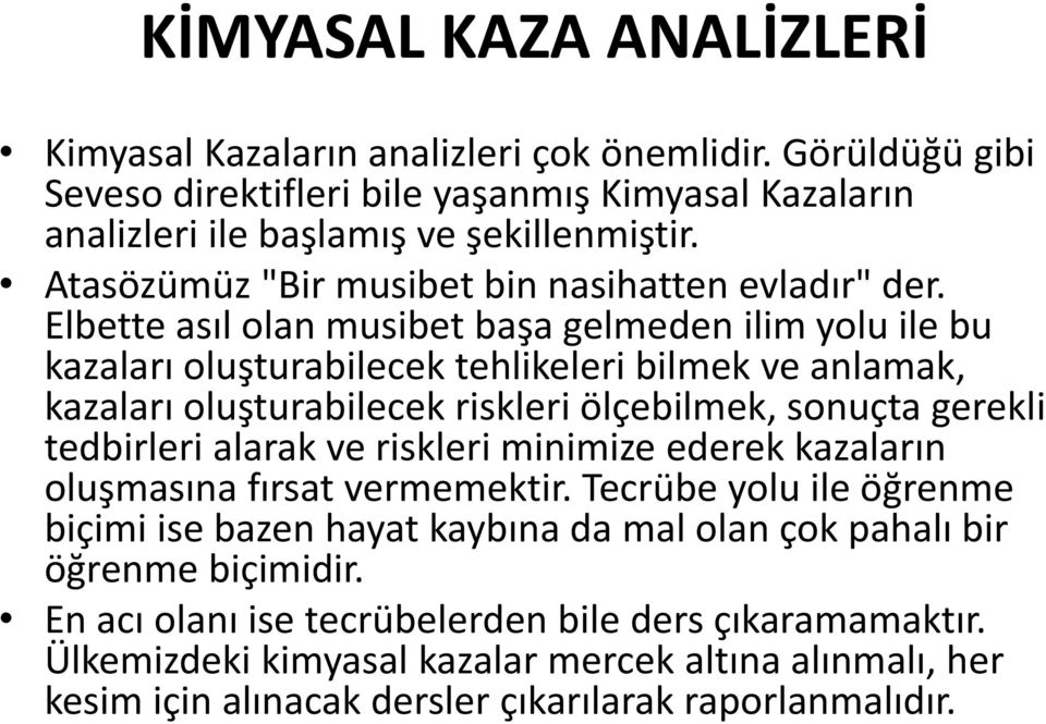 Elbette asıl olan musibet başa gelmeden ilim yolu ile bu kazaları oluşturabilecek tehlikeleri bilmek ve anlamak, kazaları oluşturabilecek riskleri ölçebilmek, sonuçta gerekli tedbirleri