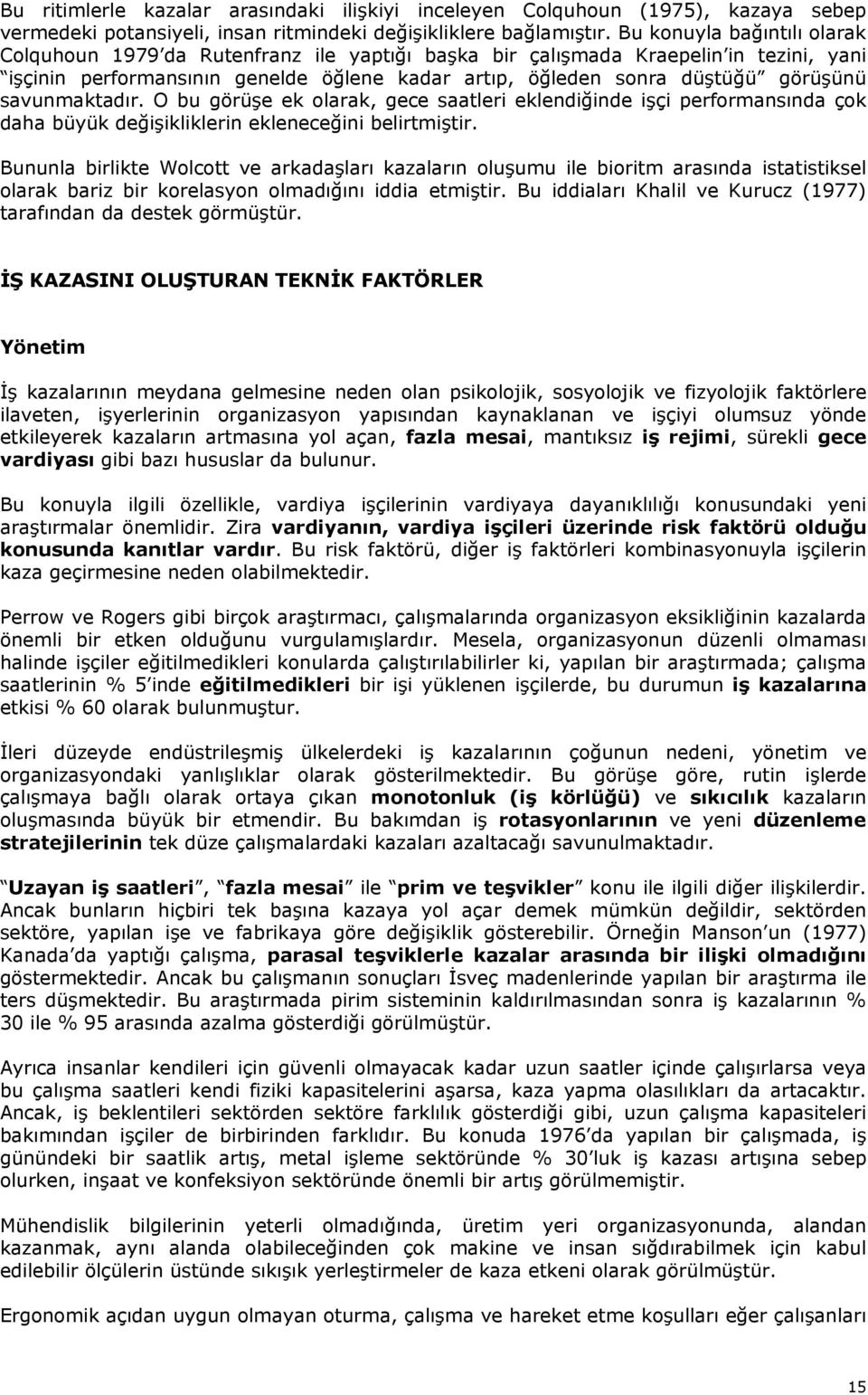 savunmaktadır. O bu görüşe ek olarak, gece saatleri eklendiğinde işçi performansında çok daha büyük değişikliklerin ekleneceğini belirtmiştir.