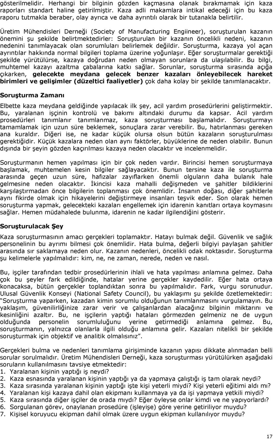 Üretim Mühendisleri Derneği (Society of Manufacturing Engiineer), soruşturulan kazanın önemini şu şekilde belirtmektedirler: Soruşturulan bir kazanın öncelikli nedeni, kazanın nedenini tanımlayacak