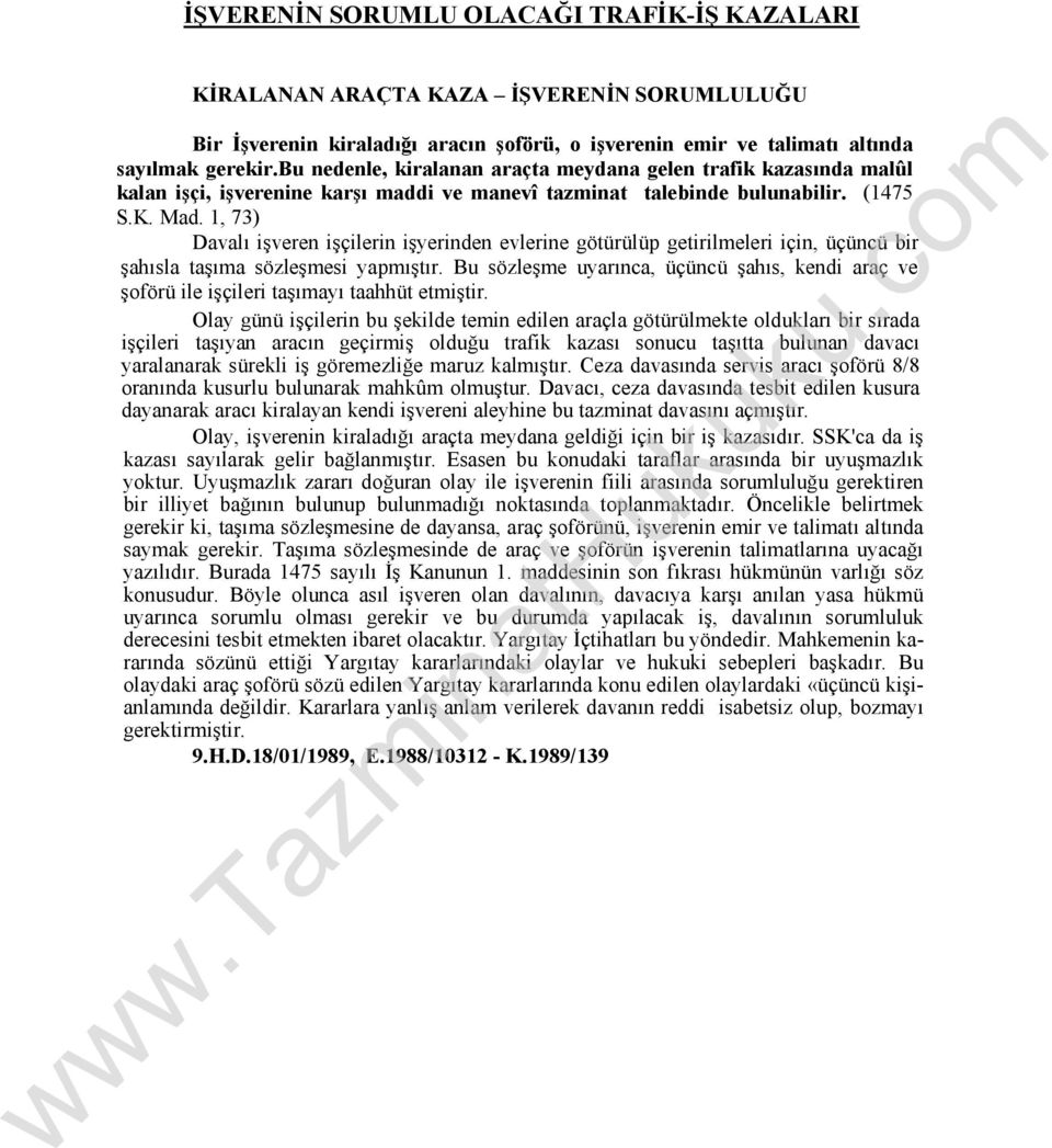 1, 73) Davalı işveren işçilerin işyerinden evlerine götürülüp getirilmeleri için, üçüncü bir şahısla taşıma sözleşmesi yapmıştır.