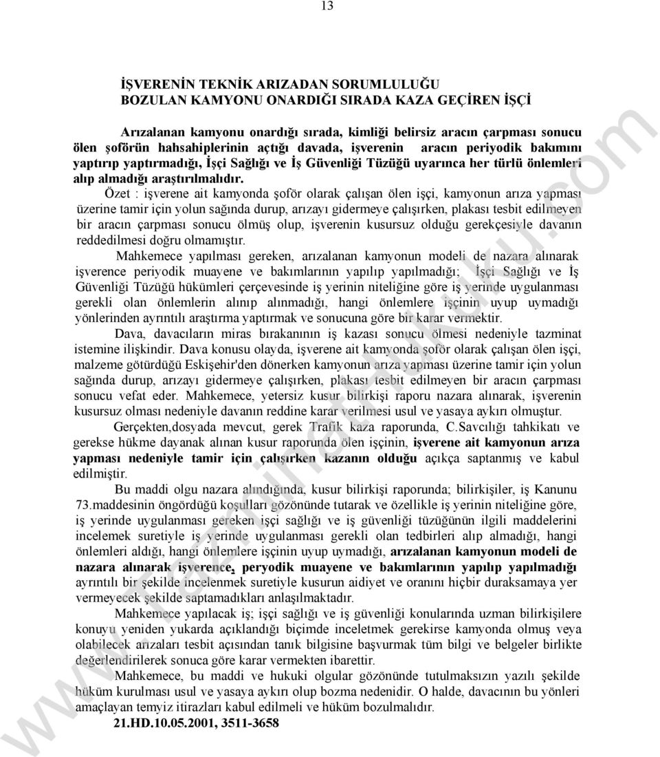 Özet : işverene ait kamyonda şoför olarak çalışan ölen işçi, kamyonun arıza yapması üzerine tamir için yolun sağında durup, arızayı gidermeye çalışırken, plakası tesbit edilmeyen bir aracın çarpması