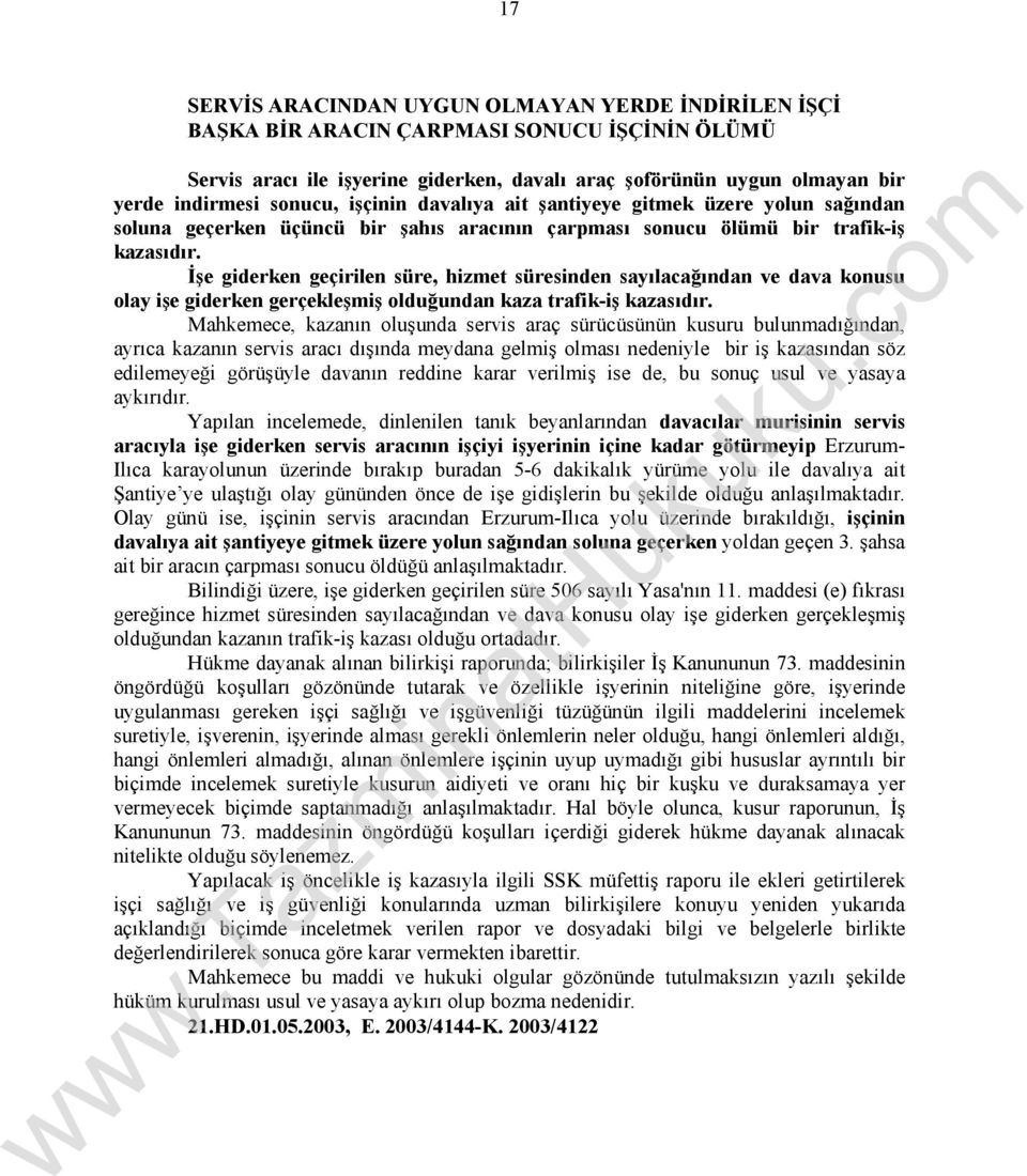 İşe giderken geçirilen süre, hizmet süresinden sayılacağından ve dava konusu olay işe giderken gerçekleşmiş olduğundan kaza trafik-iş kazasıdır.