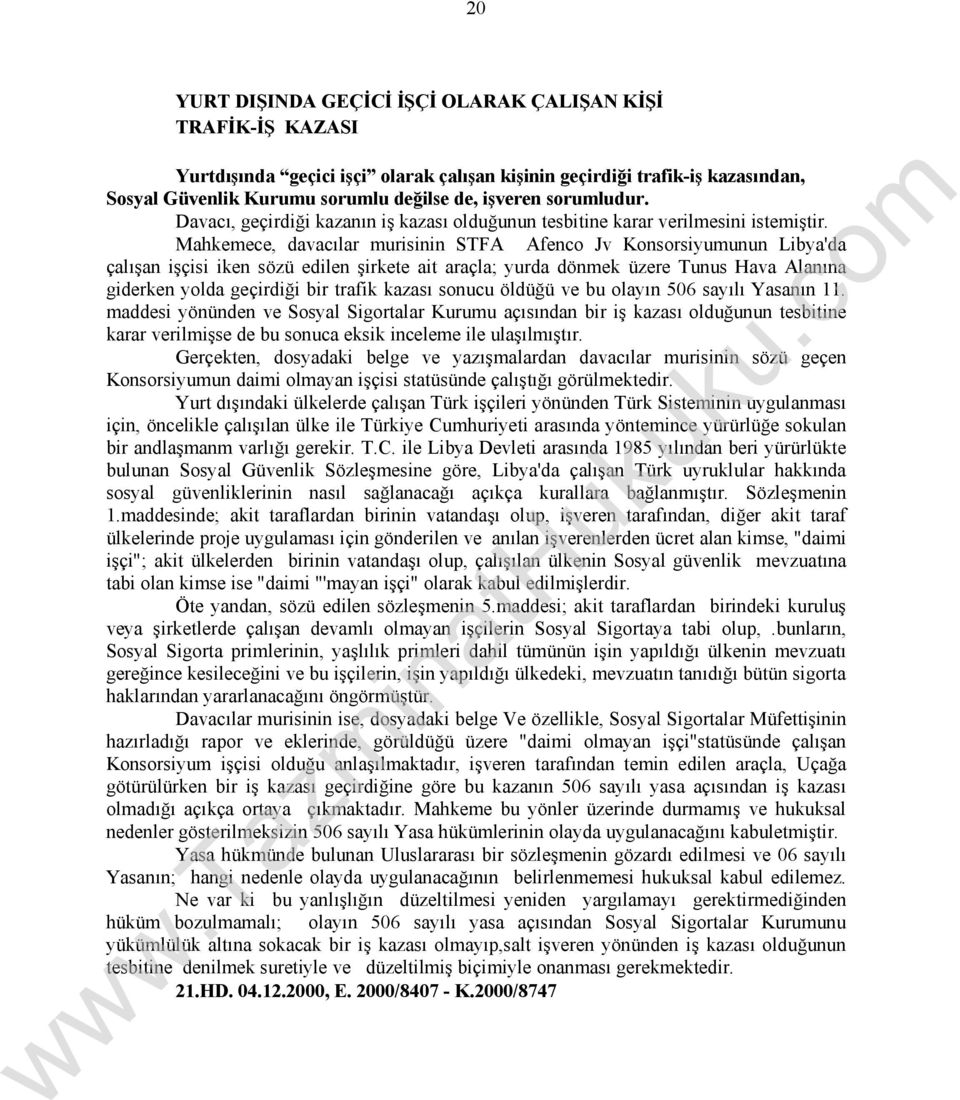 Mahkemece, davacılar murisinin STFA Afenco Jv Konsorsiyumunun Libya'da çalışan işçisi iken sözü edilen şirkete ait araçla; yurda dönmek üzere Tunus Hava Alanına giderken yolda geçirdiği bir trafik