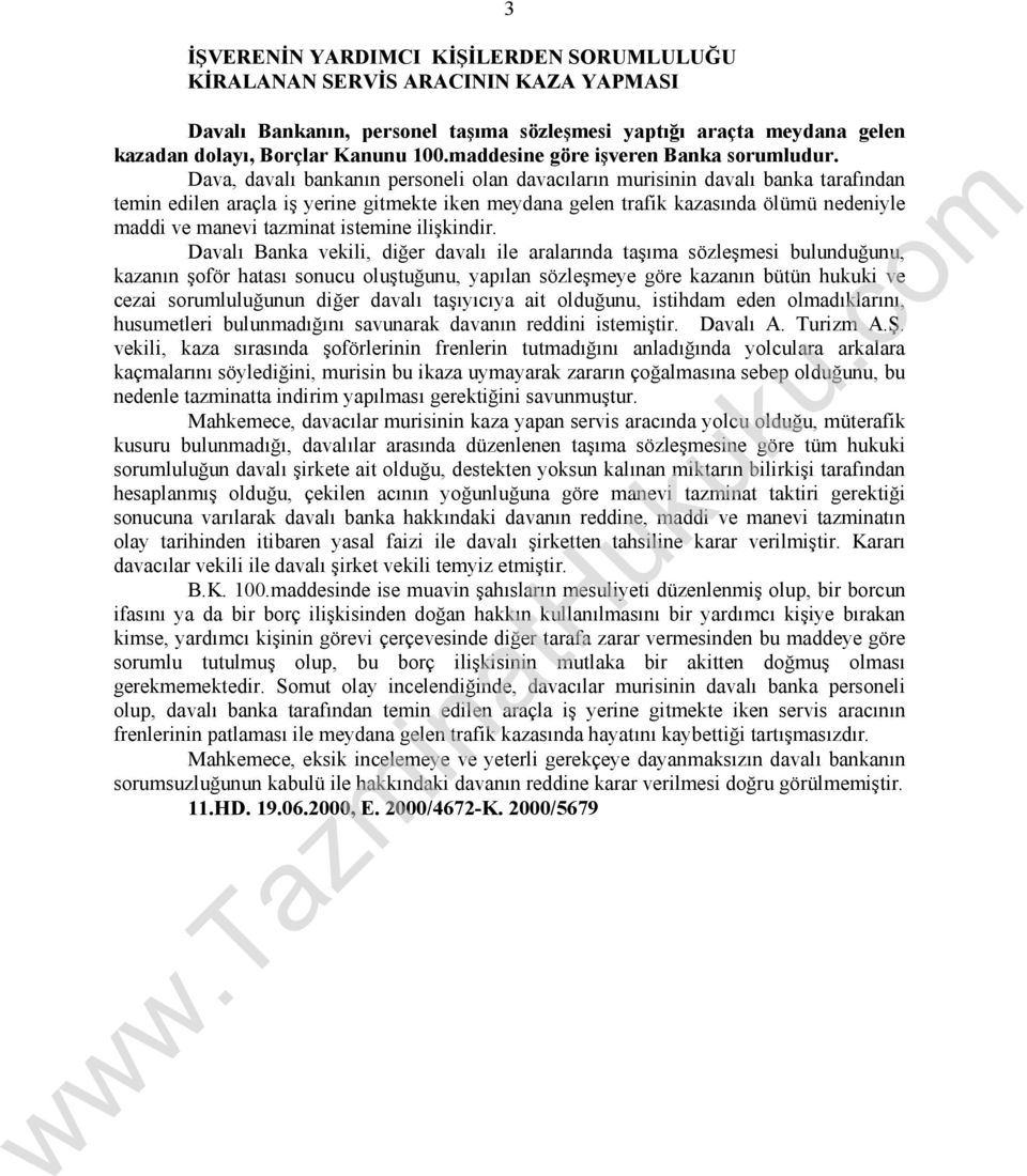 Dava, davalı bankanın personeli olan davacıların murisinin davalı banka tarafından temin edilen araçla iş yerine gitmekte iken meydana gelen trafik kazasında ölümü nedeniyle maddi ve manevi tazminat