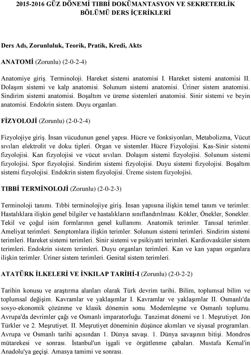 Endokrin sistem. Duyu organları. FİZYOLOJİ (Zorunlu) (2-0-2-4) Fizyolojiye giriş. İnsan vücudunun genel yapısı. Hücre ve fonksiyonları, Metabolizma, Vücut sıvıları elektrolit ve doku tipleri.