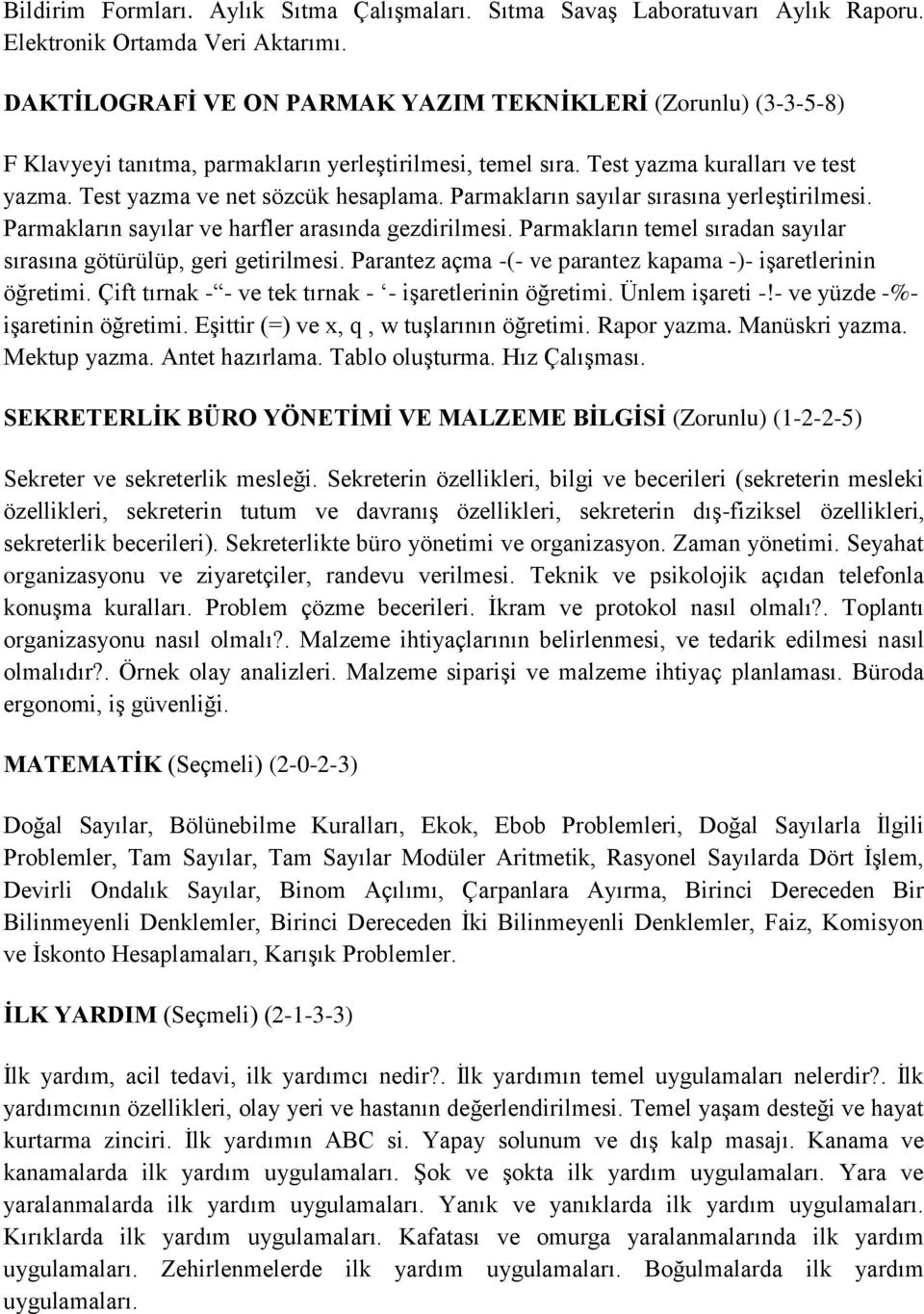 Parmakların sayılar sırasına yerleştirilmesi. Parmakların sayılar ve harfler arasında gezdirilmesi. Parmakların temel sıradan sayılar sırasına götürülüp, geri getirilmesi.