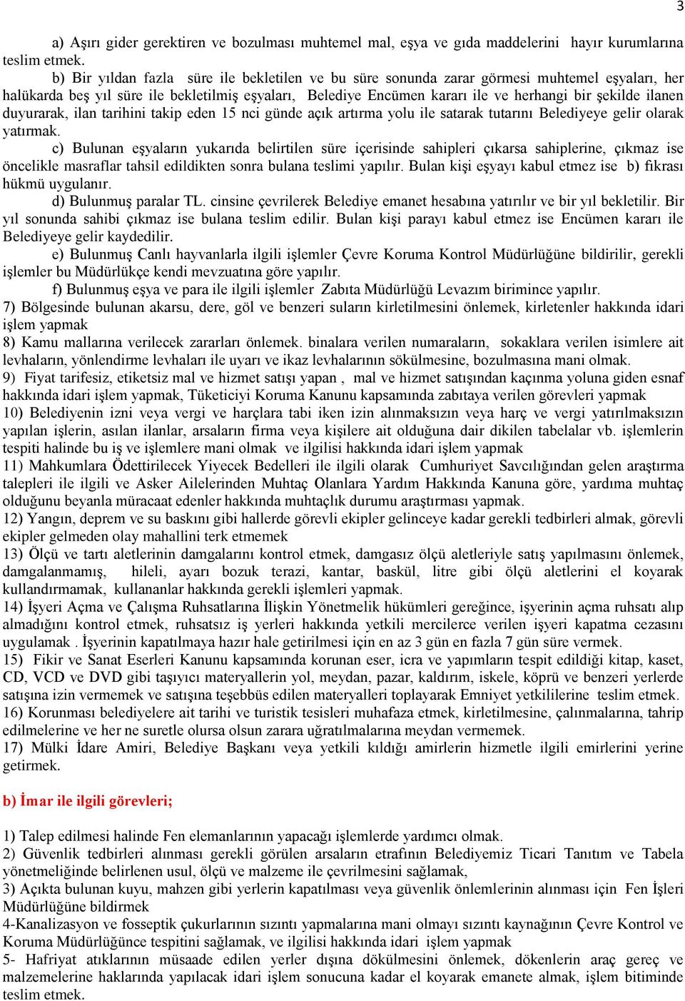 ilanen duyurarak, ilan tarihini takip eden 15 nci günde açık artırma yolu ile satarak tutarını Belediyeye gelir olarak yatırmak.