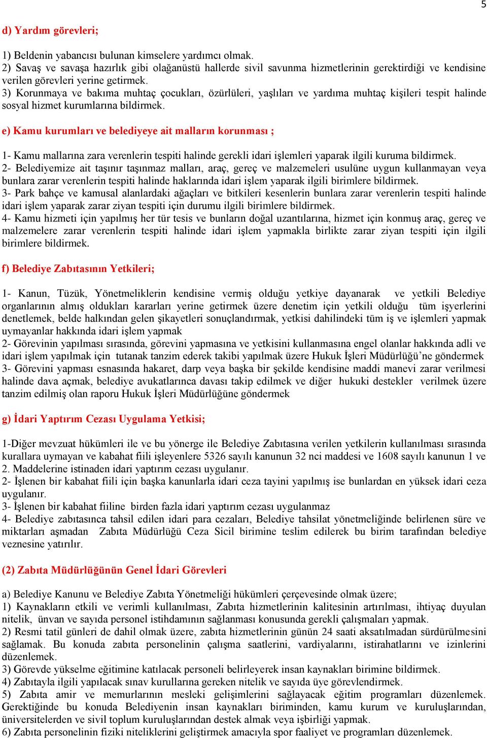 3) Korunmaya ve bakıma muhtaç çocukları, özürlüleri, yaşlıları ve yardıma muhtaç kişileri tespit halinde sosyal hizmet kurumlarına bildirmek.