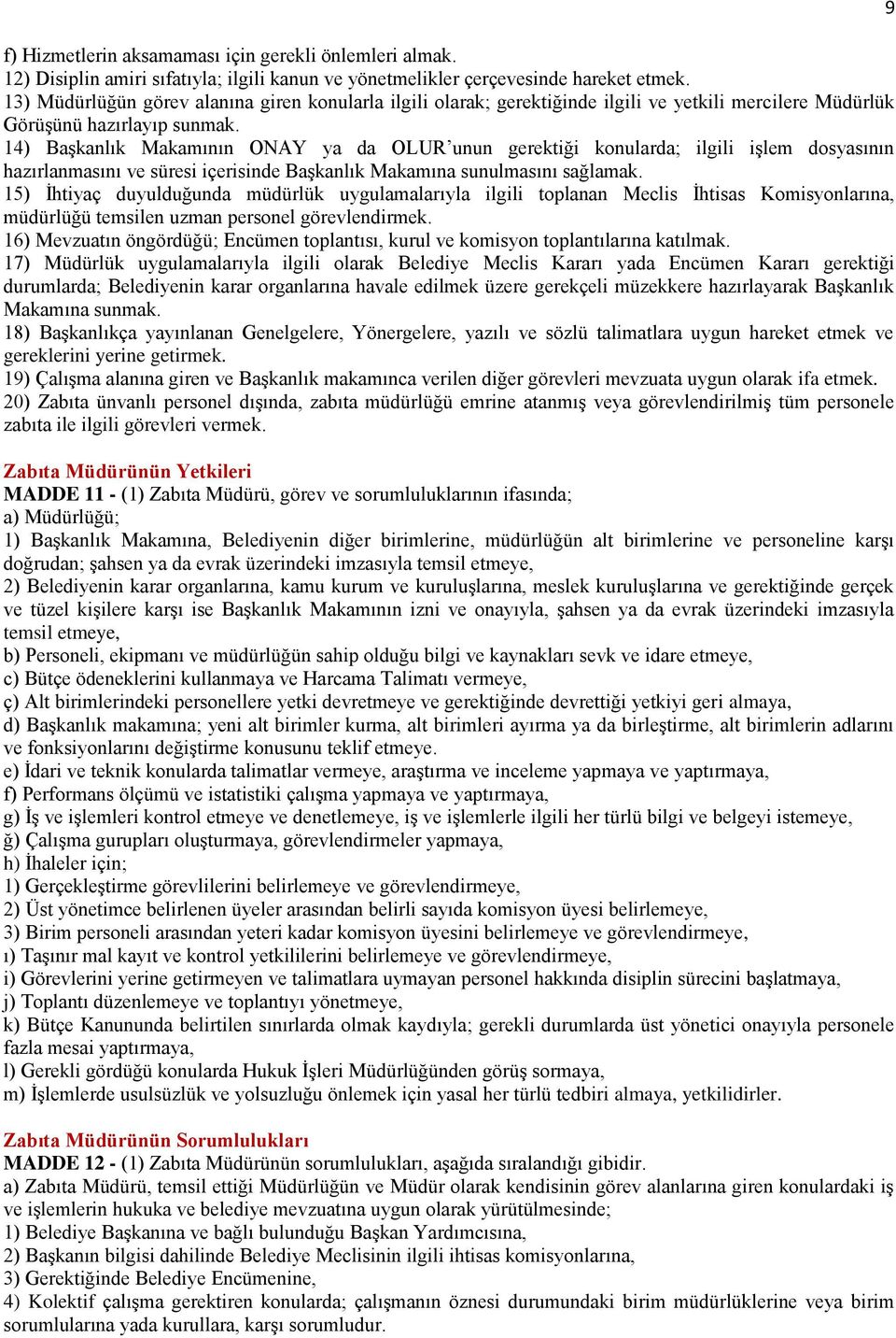 14) Başkanlık Makamının ONAY ya da OLUR unun gerektiği konularda; ilgili işlem dosyasının hazırlanmasını ve süresi içerisinde Başkanlık Makamına sunulmasını sağlamak.