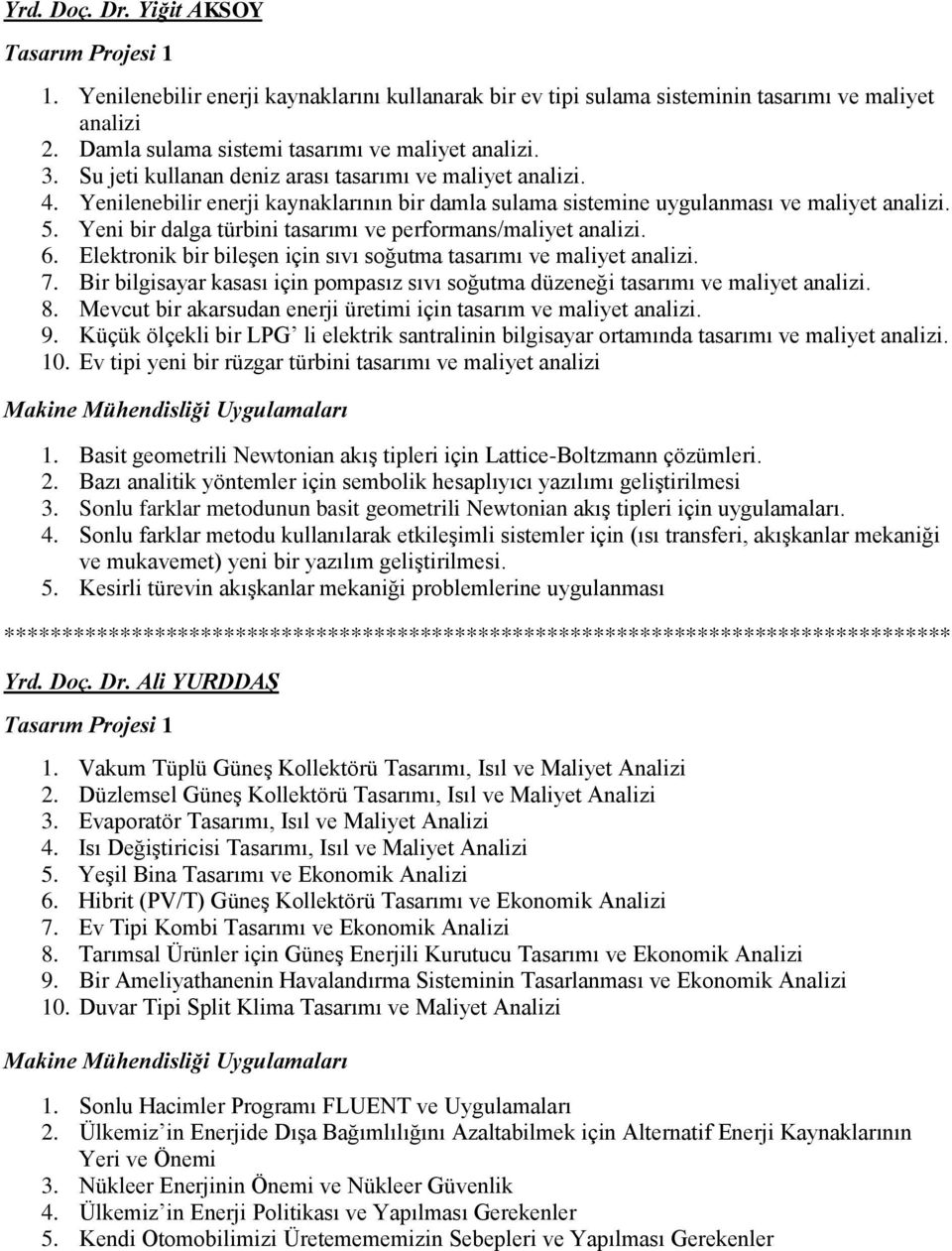 Yeni bir dalga türbini tasarımı ve performans/maliyet analizi. 6. Elektronik bir bileşen için sıvı soğutma tasarımı ve maliyet analizi. 7.