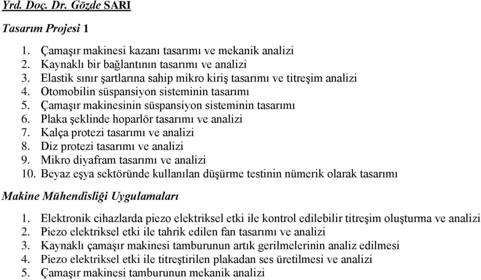 Plaka şeklinde hoparlör tasarımı ve analizi 7. Kalça protezi tasarımı ve analizi 8. Diz protezi tasarımı ve analizi 9. Mikro diyafram tasarımı ve analizi 10.