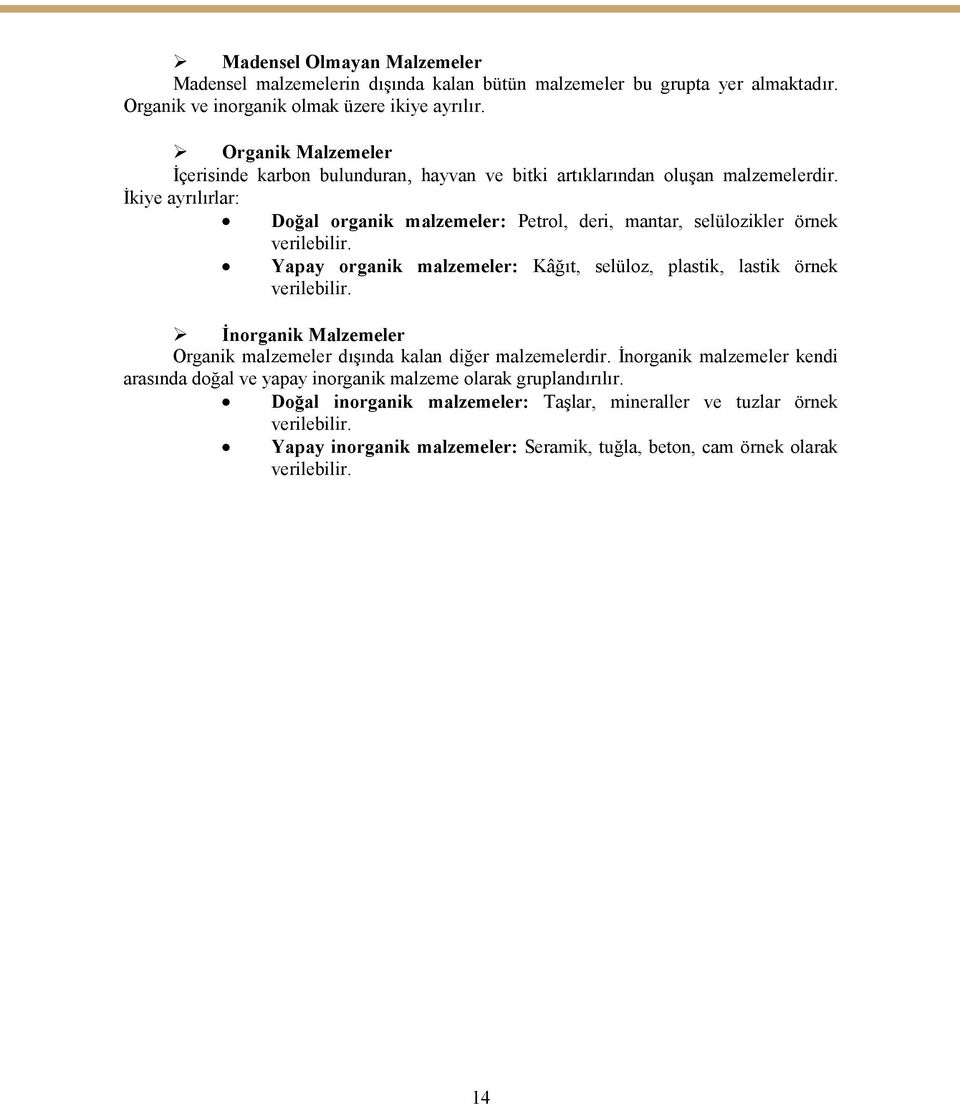 İkiye ayrılırlar: Doğal organik malzemeler: Petrol, deri, mantar, selülozikler örnek verilebilir. Yapay organik malzemeler: Kâğıt, selüloz, plastik, lastik örnek verilebilir.