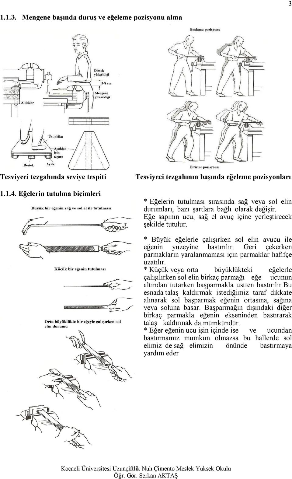 Eğe sapının ucu, sağ el avuç içine yerleştirecek şekilde tutulur. * Büyük eğelerle çalışırken sol elin avucu ile eğenin yüzeyine bastırılır.