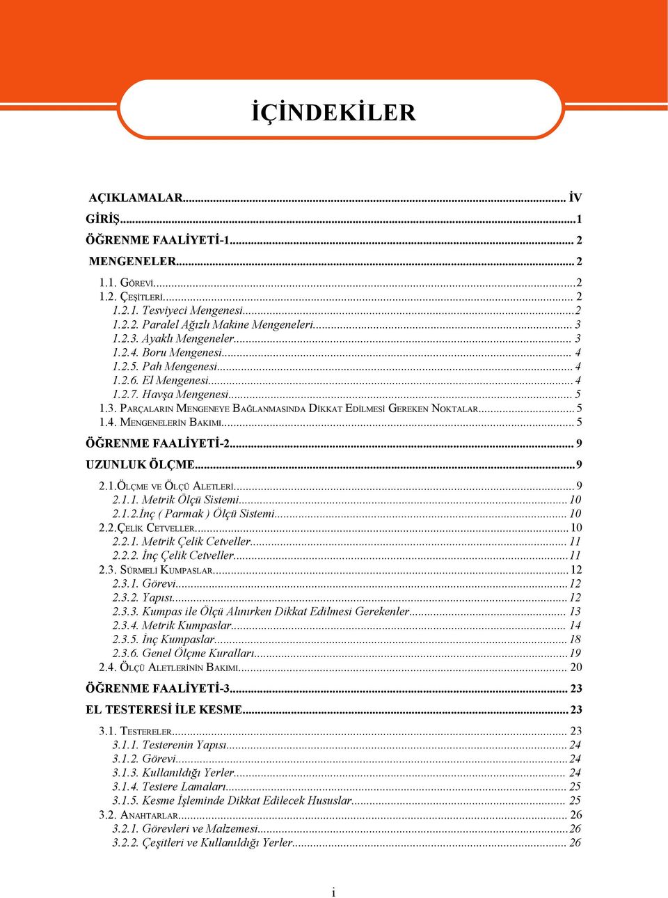 .. 5 1.4. MENGENELERİN BAKIMI... 5 ÖĞRENME FAALİYETİ-2... 9 UZUNLUK ÖLÇME...9 2.1.ÖLÇME VE ÖLÇÜ ALETLERİ... 9 2.1.1. Metrik Ölçü Sistemi...10 2.1.2.İnç ( Parmak ) Ölçü Sistemi... 10 2.2.ÇELİK CETVELLER.