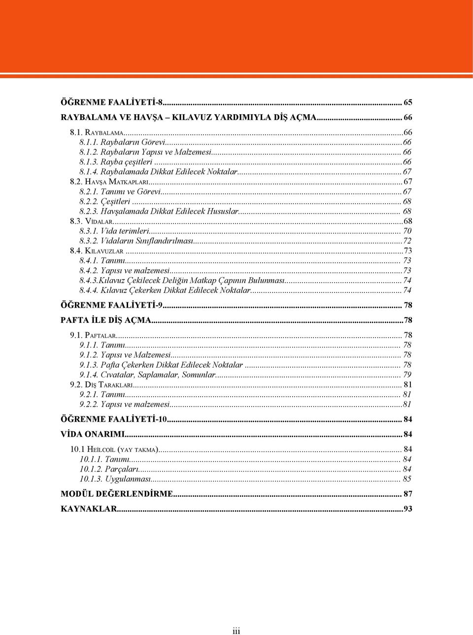 ..68 8.3.1. Vida terimleri... 70 8.3.2. Vidaların Sınıflandırılması...72 8.4. KILAVUZLAR...73 8.4.1. Tanımı... 73 8.4.2. Yapısı ve malzemesi...73 8.4.3.Kılavuz Çekilecek Deliğin Matkap Çapının Bulunması.