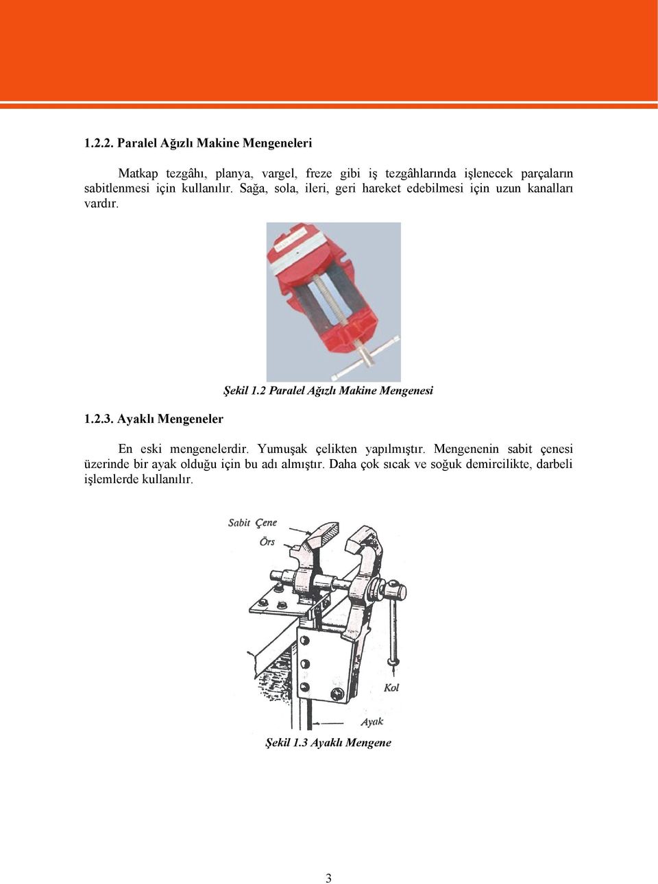 2 Paralel Ağızlı Makine Mengenesi 1.2.3. Ayaklı Mengeneler En eski mengenelerdir. Yumuşak çelikten yapılmıştır.