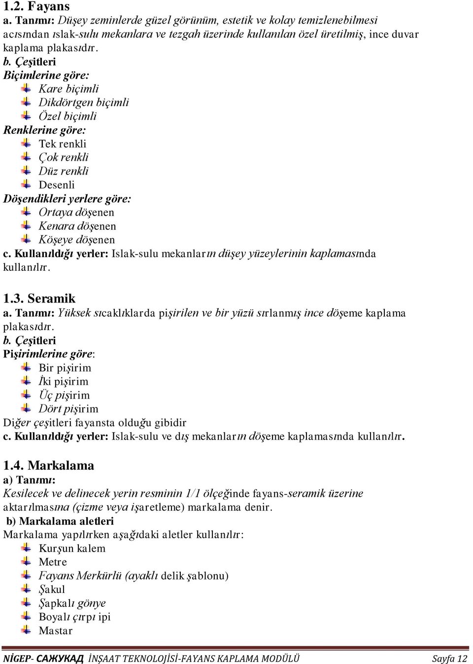 döşenen c. Kullanıldığı yerler: Islak-sulu mekanların düşey yüzeylerinin kaplamasında kullanılır. 1.3. Seramik a.