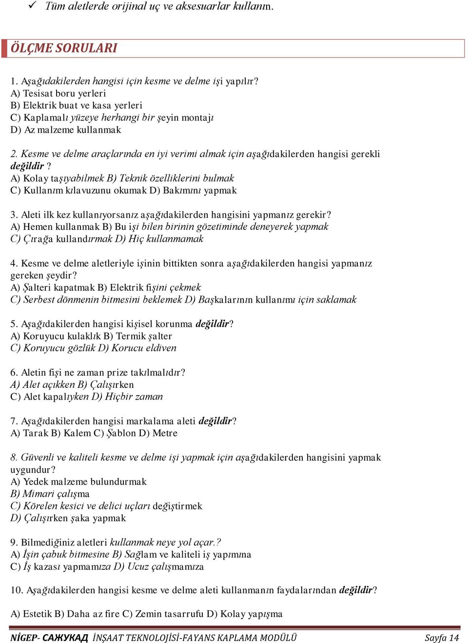 Kesme ve delme araçlarında en iyi verimi almak için aşağıdakilerden hangisi gerekli değildir? A) Kolay taşıyabilmek B) Teknik özelliklerini bulmak C) Kullanım kılavuzunu okumak D) Bakımını yapmak 3.