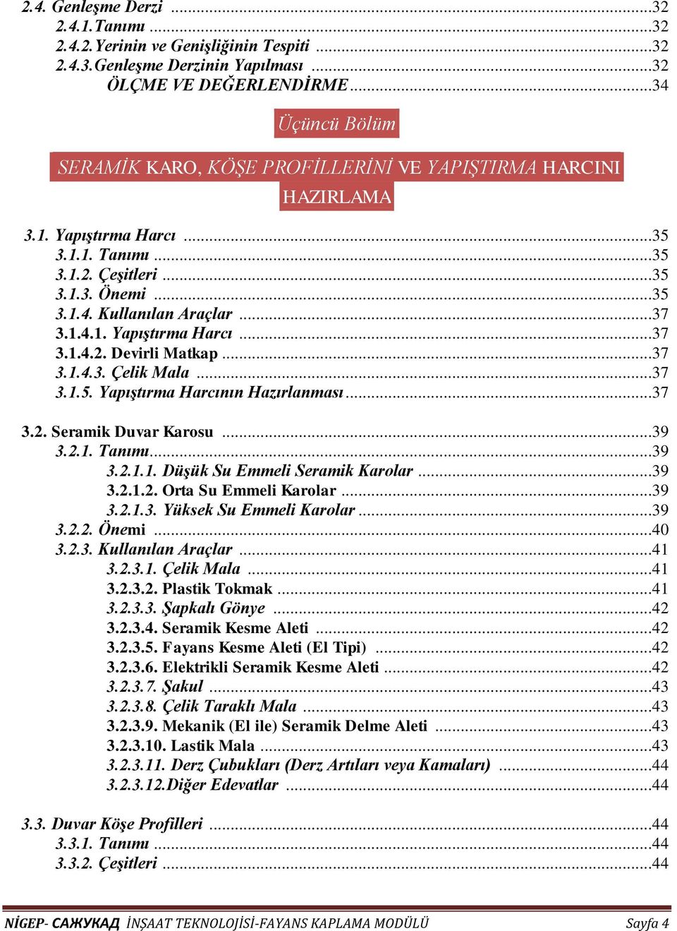 1.4.1. YapıĢtırma Harcı...37 3.1.4.2. Devirli Matkap...37 3.1.4.3. Çelik Mala...37 3.1.5. YapıĢtırma Harcının Hazırlanması...37 3.2. Seramik Duvar Karosu...39 3.2.1. Tanımı...39 3.2.1.1. DüĢük Su Emmeli Seramik Karolar.