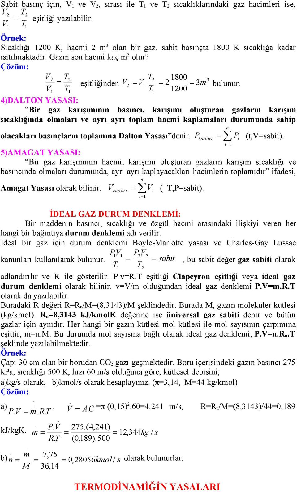 V T T 00 4)DALTON YASASI: Bir gaz karışımının basıncı, karışımı oluşturan gazların karışım sıcaklığında olmaları ve ayrı ayrı toplam hacmi kaplamaları durumunda sahip olacakları basınçların toplamına