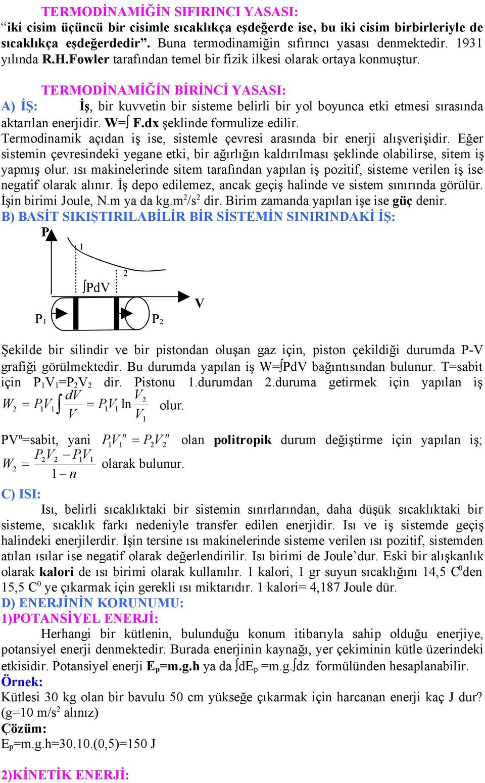 TERMODİNAMİĞİN BİRİNCİ YASASI: A) İŞ: İş, bir kuvvetin bir sisteme belirli bir yol boyunca etki etmesi sırasında aktarılan enerjidir. W= F.dx şeklinde formulize edilir.