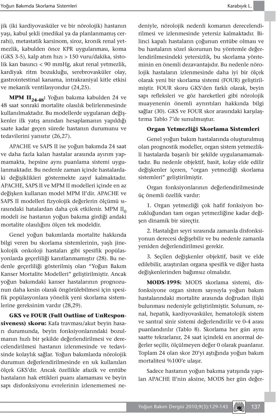 (GKS 3-5), kalp atım hızı > 150 vuru/dakika, sistolik kan basıncı < 90 mmhg, akut renal yetmezlik, kardiyak ritm bozukluğu, serebrovasküler olay, gastrointestinal kanama, intrakraniyal kitle etkisi