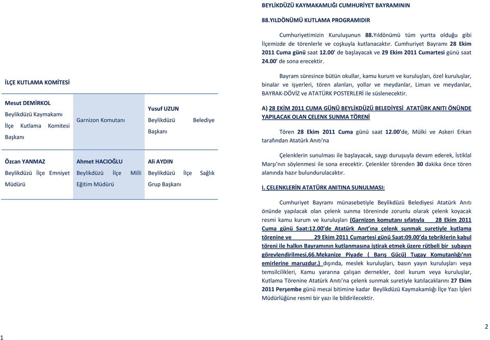 İLÇE KUTLAMA KOMİTESİ Bayram süresince bütün okullar, kamu kurum ve kuruluşları, özel kuruluşlar, binalar ve işyerleri, tören alanları, yollar ve meydanlar, Liman ve meydanlar, BAYRAK DÖVİZ ve