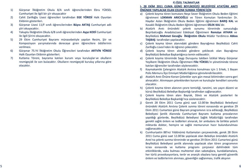 4) Yakuplu İlköğretim Okulu 6/B sınıfı öğrencilerinden Ayşe KODİ Cumhuriyet ile ilgili Şiirini okuyacaktır.