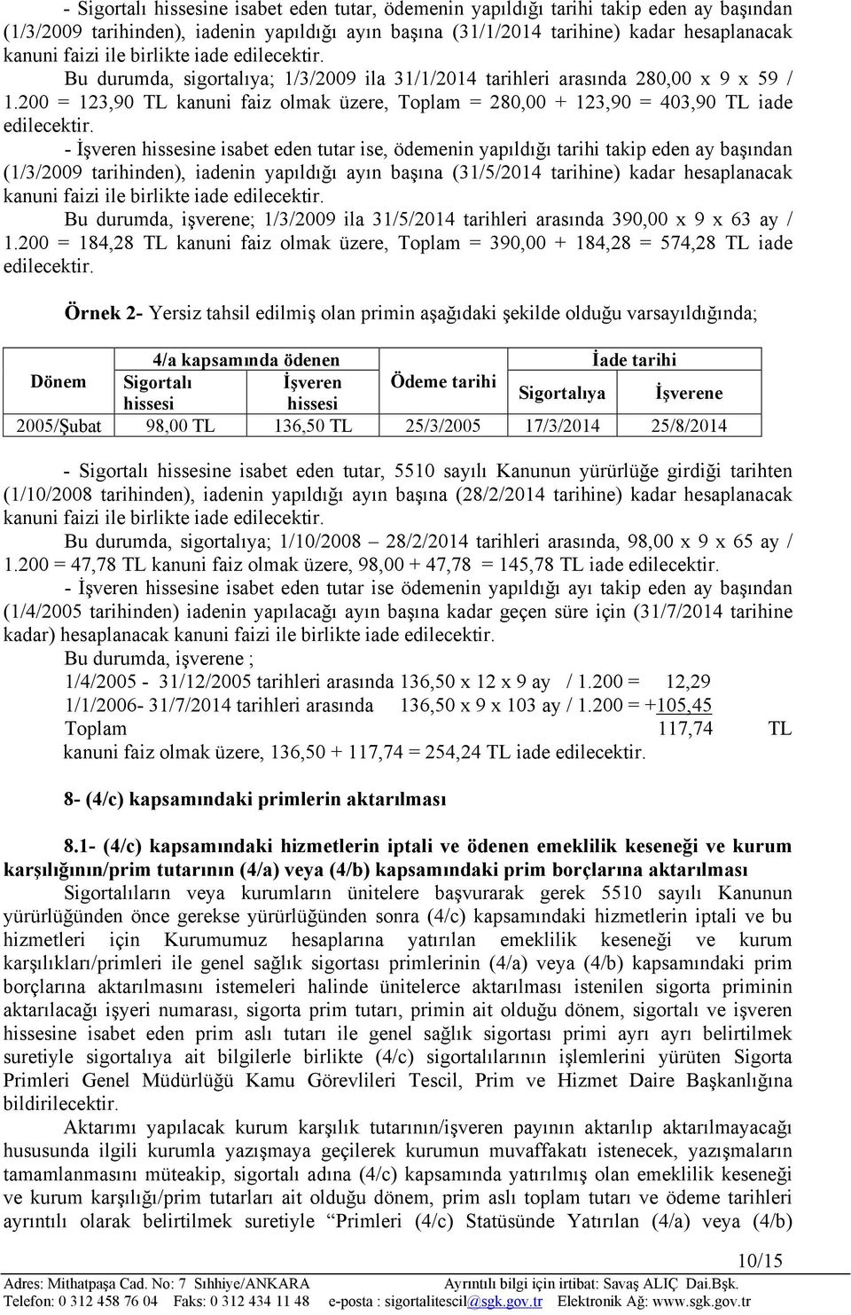 200 = 123,90 TL kanuni faiz olmak üzere, Toplam = 280,00 + 123,90 = 403,90 TL iade edilecektir.