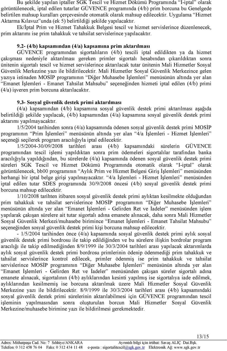 Ek/İptal Prim ve Hizmet Tahakkuk Belgesi tescil ve hizmet servislerince düzenlenecek, prim aktarımı ise prim tahakkuk ve tahsilat servislerince yapılacaktır. 9.