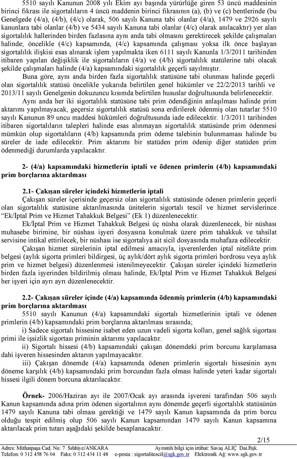 hallerinden birden fazlasına aynı anda tabi olmasını gerektirecek şekilde çalışmaları halinde; öncelikle (4/c) kapsamında, (4/c) kapsamında çalışması yoksa ilk önce başlayan sigortalılık ilişkisi