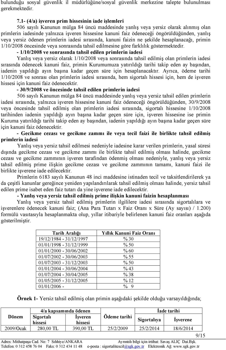 öngörüldüğünden, yanlış veya yersiz ödenen primlerin iadesi sırasında, kanuni faizin ne şekilde hesaplanacağı, primin 1/10/2008 öncesinde veya sonrasında tahsil edilmesine göre farklılık