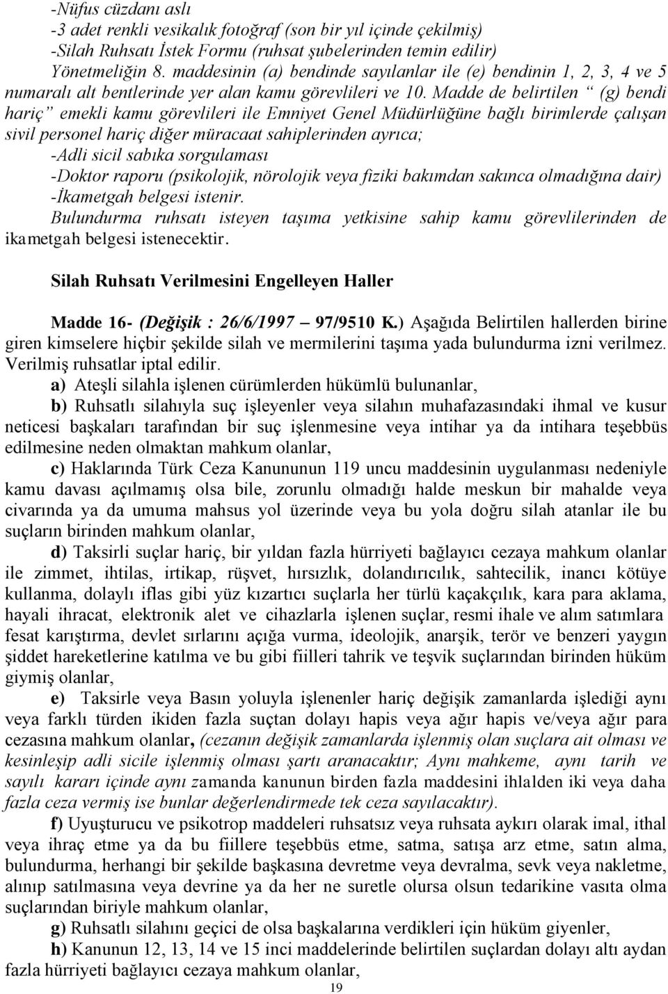 Madde de belirtilen (g) bendi hariç emekli kamu görevlileri ile Emniyet Genel Müdürlüğüne bağlı birimlerde çalışan sivil personel hariç diğer müracaat sahiplerinden ayrıca; -Adli sicil sabıka