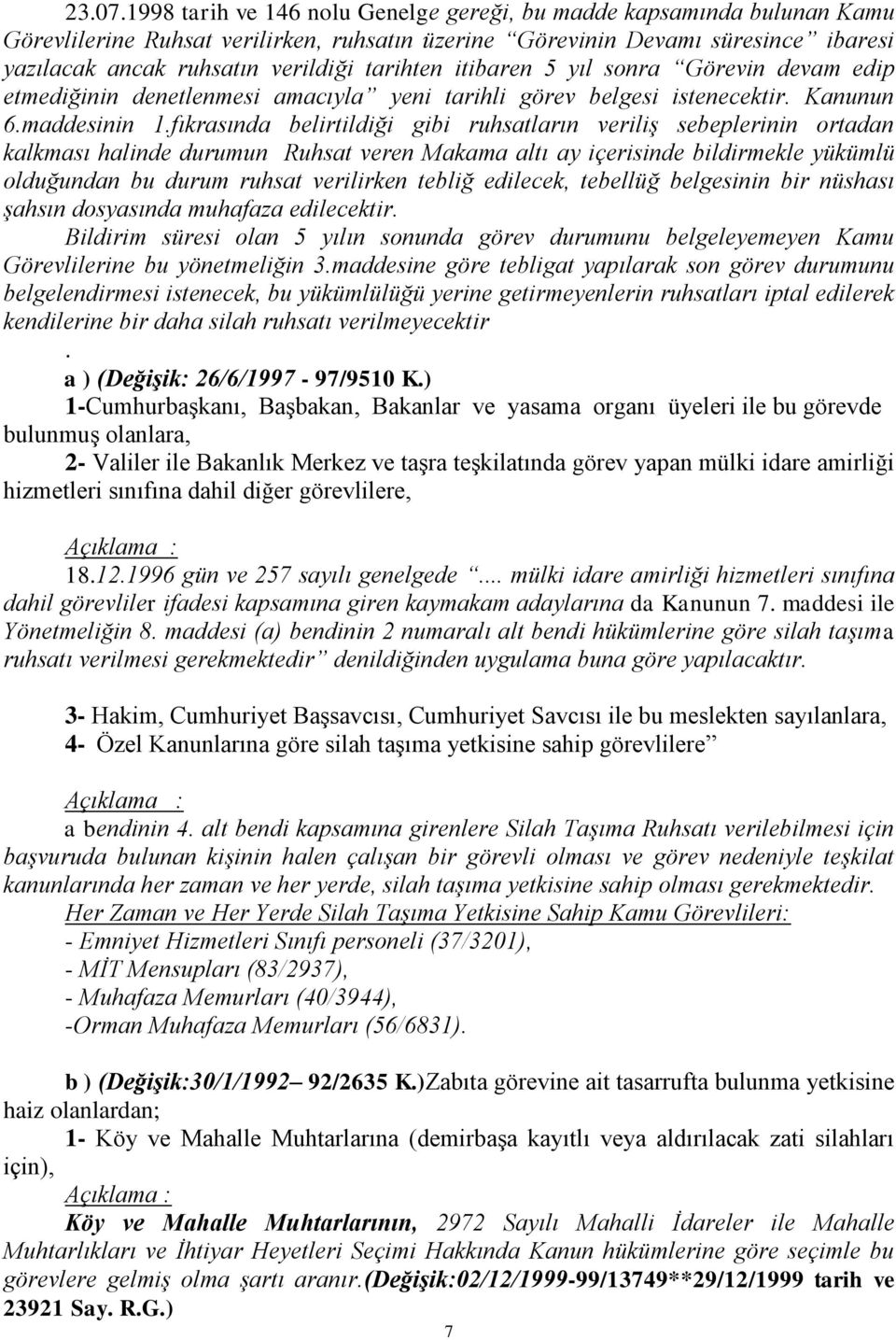 tarihten itibaren 5 yıl sonra Görevin devam edip etmediğinin denetlenmesi amacıyla yeni tarihli görev belgesi istenecektir. Kanunun 6.maddesinin 1.