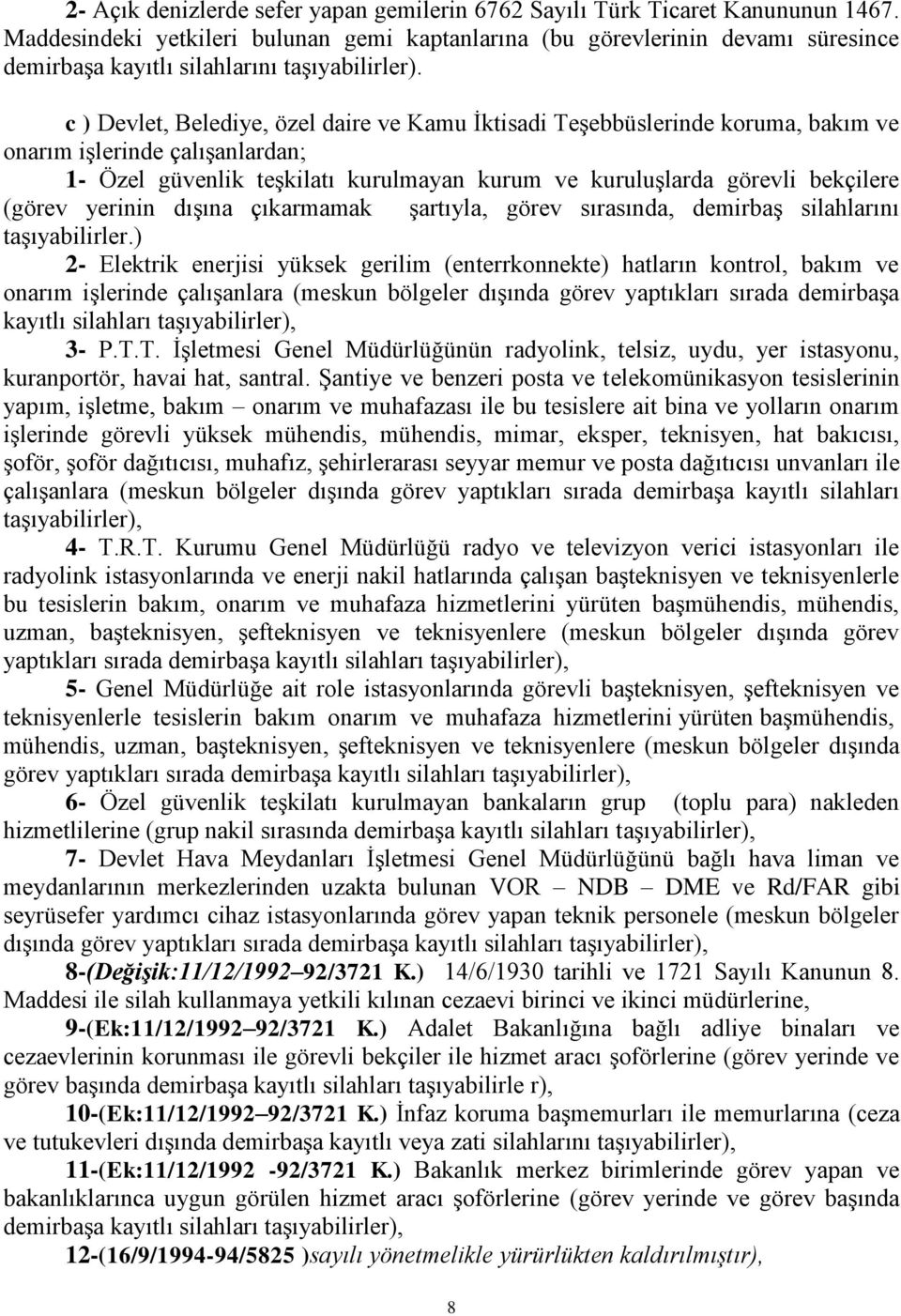 c ) Devlet, Belediye, özel daire ve Kamu İktisadi Teşebbüslerinde koruma, bakım ve onarım işlerinde çalışanlardan; 1- Özel güvenlik teşkilatı kurulmayan kurum ve kuruluşlarda görevli bekçilere (görev