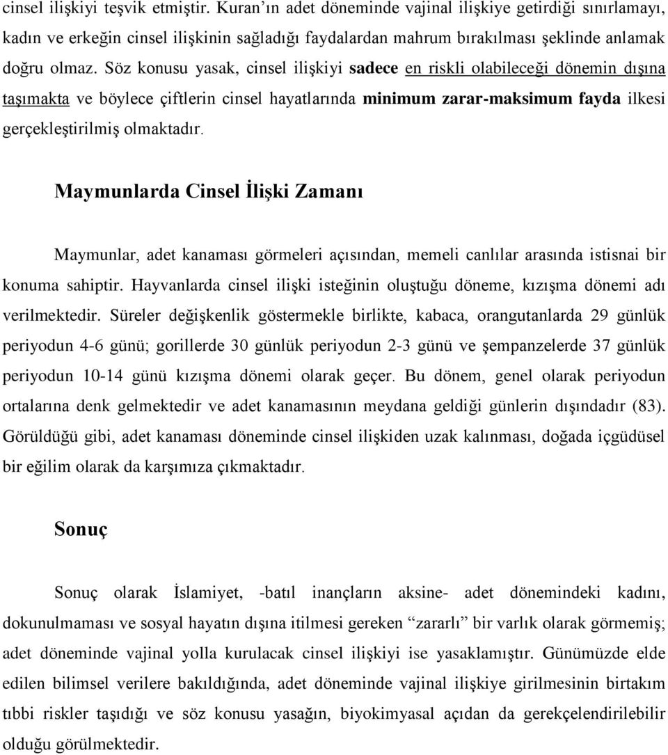 Söz konusu yasak, cinsel ilişkiyi sadece en riskli olabileceği dönemin dışına taşımakta ve böylece çiftlerin cinsel hayatlarında minimum zarar-maksimum fayda ilkesi gerçekleştirilmiş olmaktadır.