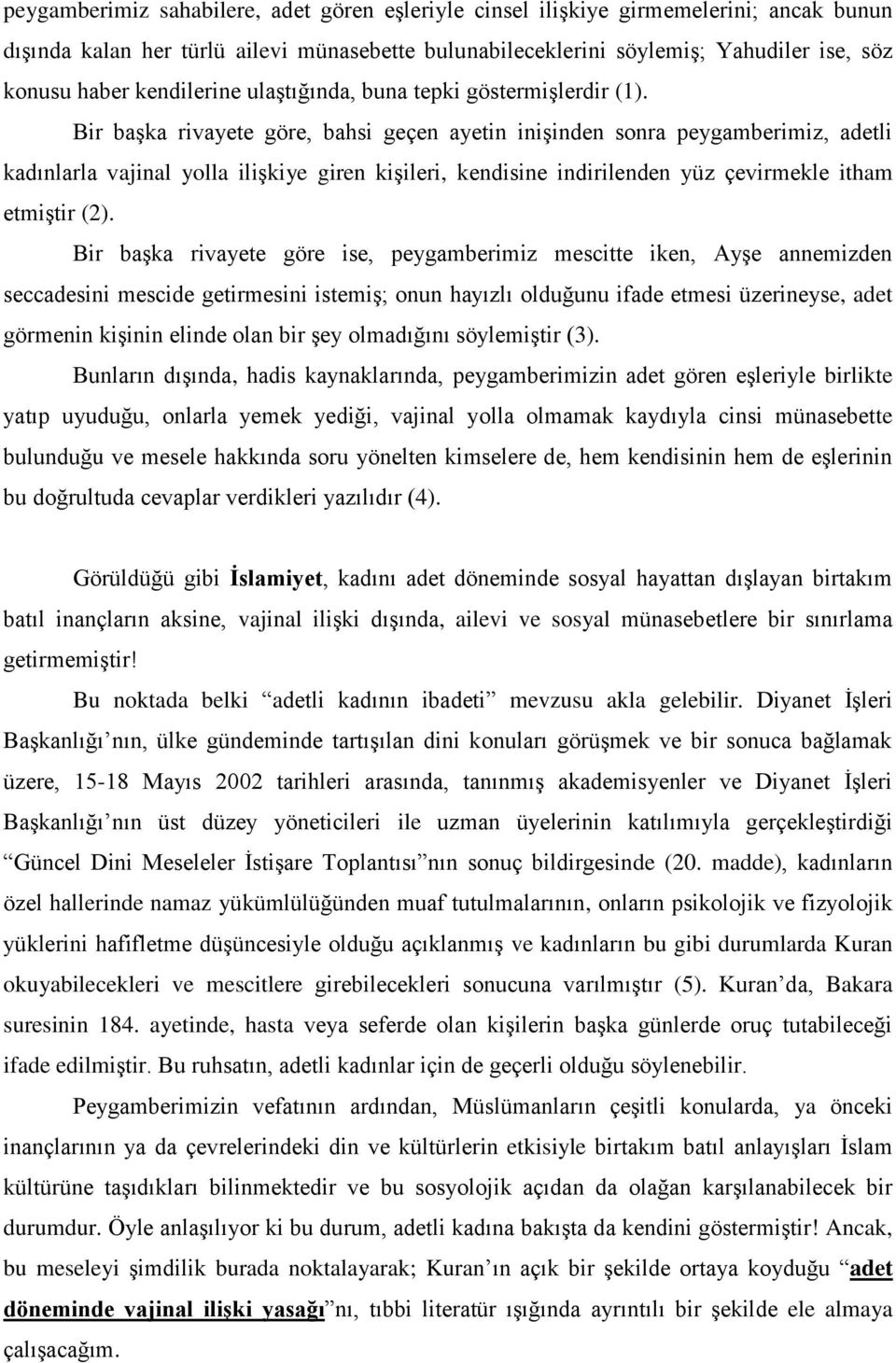 Bir başka rivayete göre, bahsi geçen ayetin inişinden sonra peygamberimiz, adetli kadınlarla vajinal yolla ilişkiye giren kişileri, kendisine indirilenden yüz çevirmekle itham etmiştir (2).