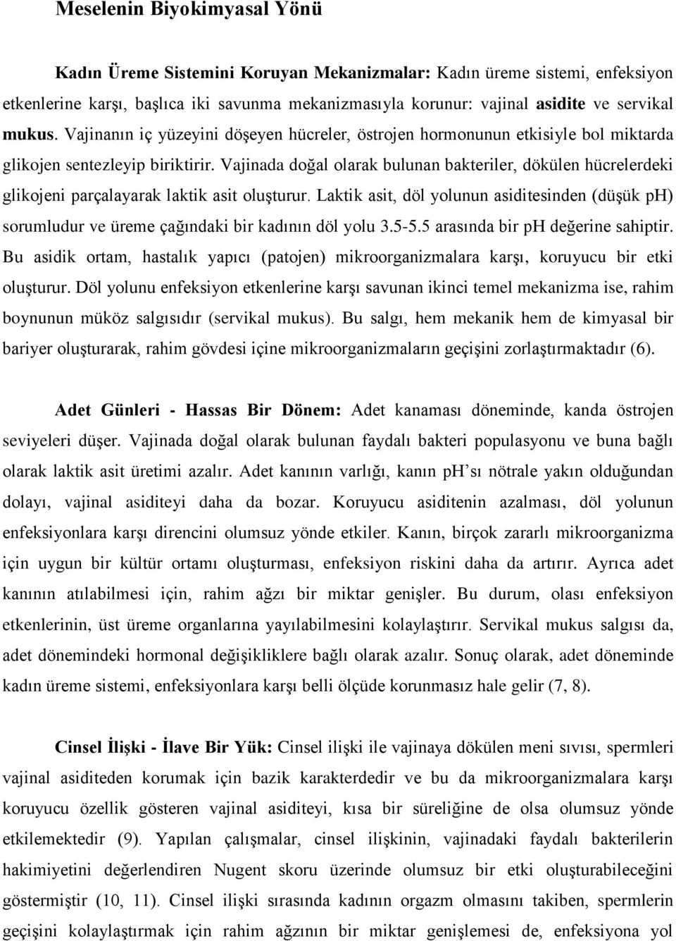 Vajinada doğal olarak bulunan bakteriler, dökülen hücrelerdeki glikojeni parçalayarak laktik asit oluşturur.