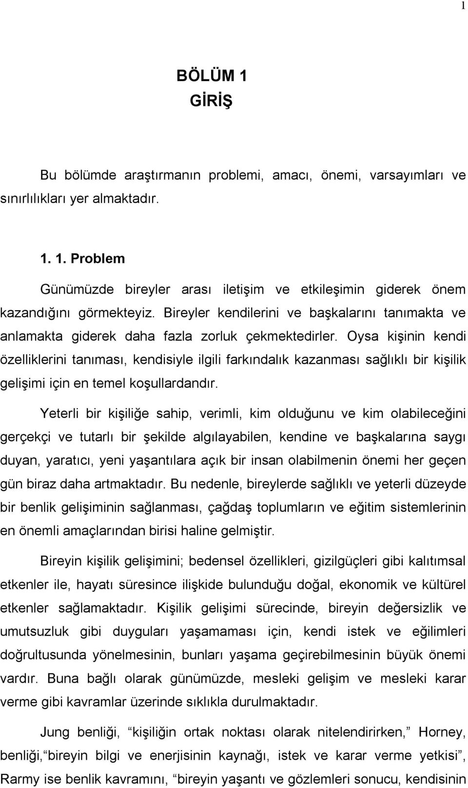 Oysa kişinin kendi özelliklerini tanıması, kendisiyle ilgili farkındalık kazanması sağlıklı bir kişilik gelişimi için en temel koşullardandır.