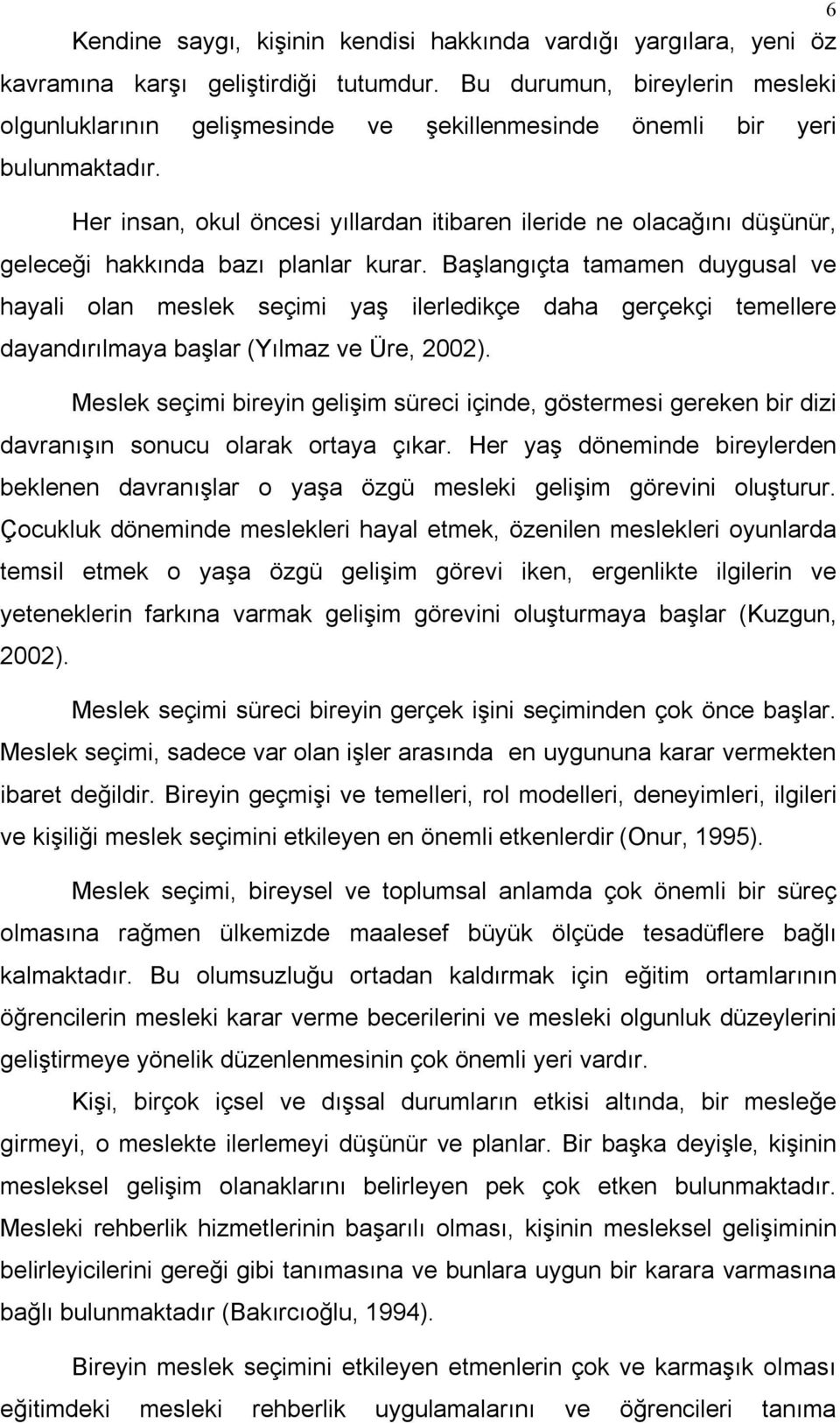 Her insan, okul öncesi yıllardan itibaren ileride ne olacağını düşünür, geleceği hakkında bazı planlar kurar.