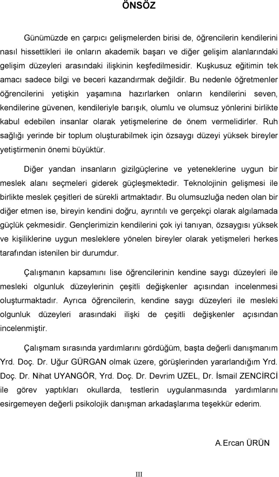 Bu nedenle öğretmenler öğrencilerini yetişkin yaşamına hazırlarken onların kendilerini seven, kendilerine güvenen, kendileriyle barışık, olumlu ve olumsuz yönlerini birlikte kabul edebilen insanlar