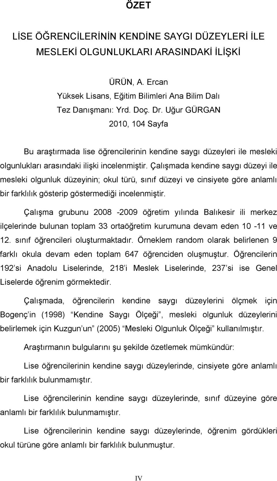 Çalışmada kendine saygı düzeyi ile mesleki olgunluk düzeyinin; okul türü, sınıf düzeyi ve cinsiyete göre anlamlı bir farklılık gösterip göstermediği incelenmiştir.