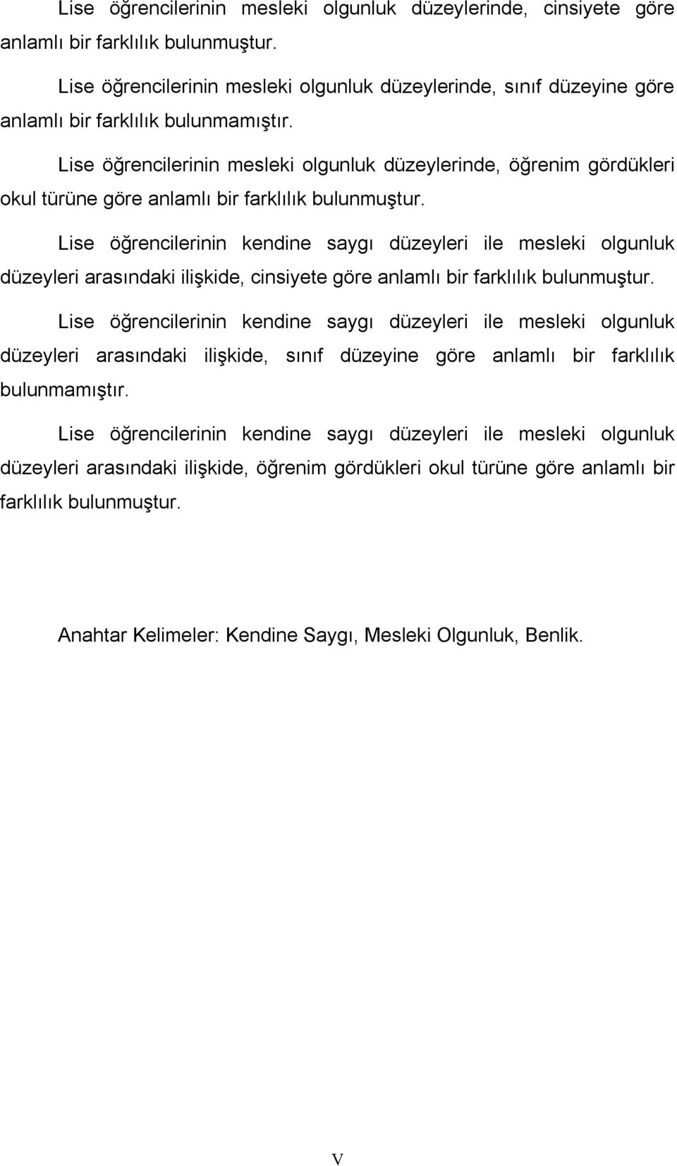 Lise öğrencilerinin mesleki olgunluk düzeylerinde, öğrenim gördükleri okul türüne göre anlamlı bir farklılık bulunmuştur.