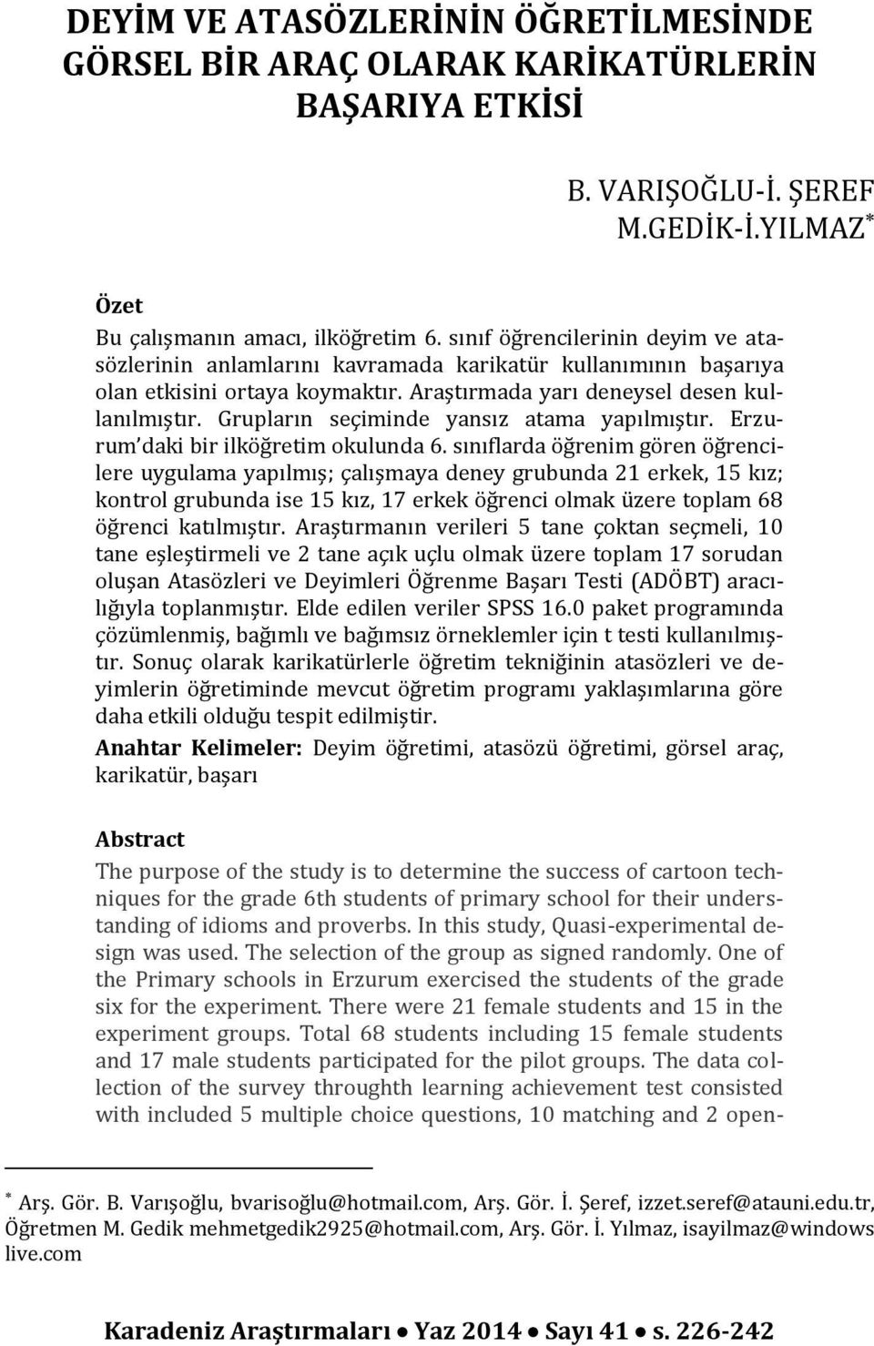 Grupların seçiminde yansız atama yapılmıştır. Erzurum daki bir ilköğretim okulunda 6.