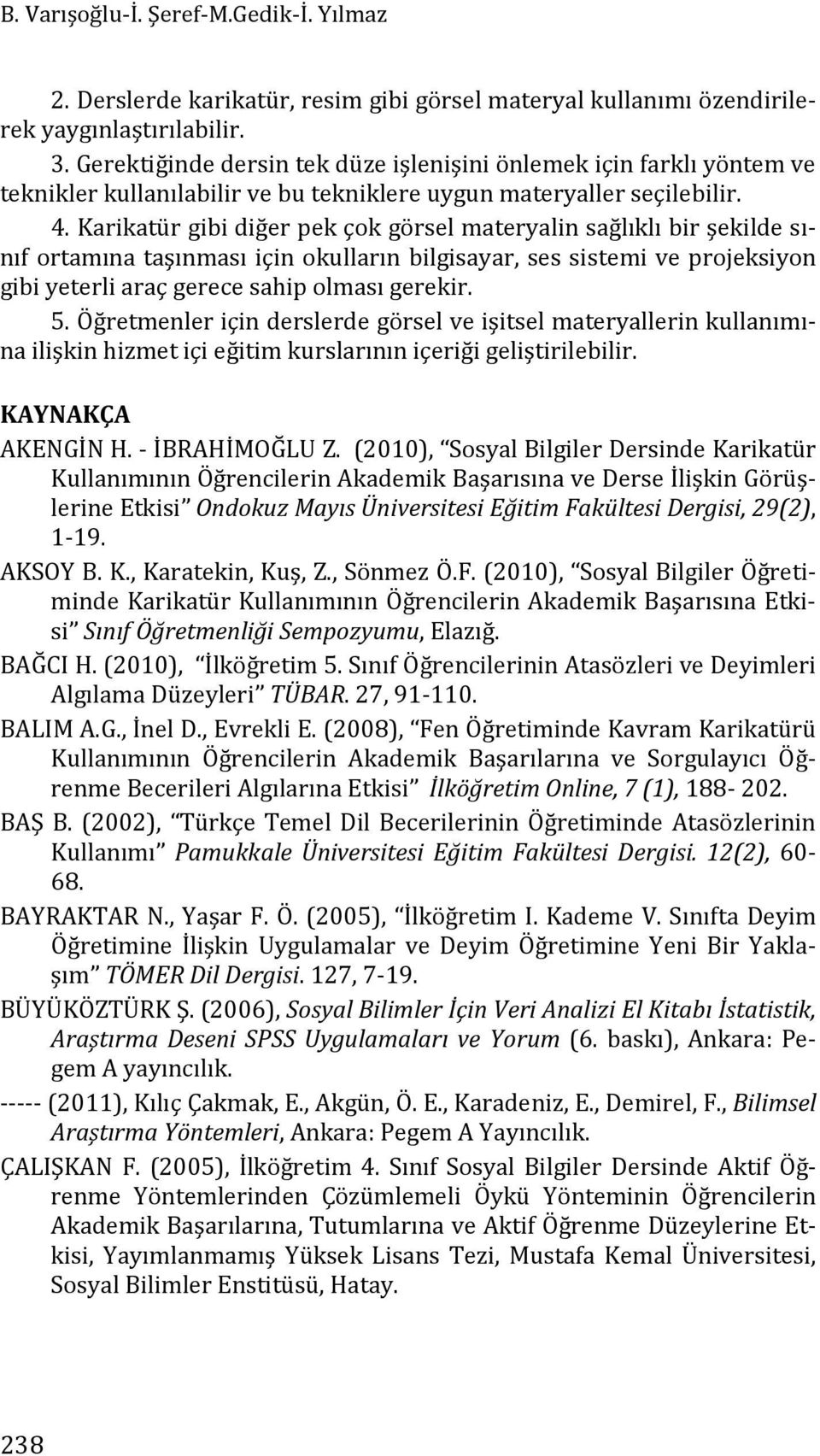 Karikatür gibi diğer pek çok görsel materyalin sağlıklı bir şekilde sınıf ortamına taşınması için okulların bilgisayar, ses sistemi ve projeksiyon gibi yeterli araç gerece sahip olması gerekir. 5.