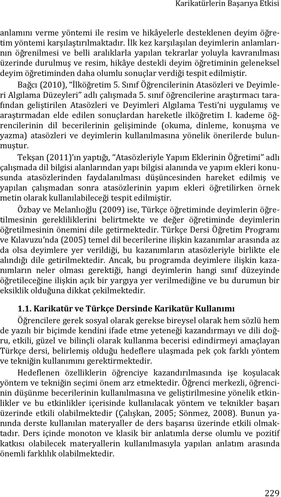 öğretiminden daha olumlu sonuçlar verdiği tespit edilmiştir. Bağcı (2010), İlköğretim 5. Sınıf Öğrencilerinin Atasözleri ve Deyimleri Algılama Düzeyleri adlı çalışmada 5.