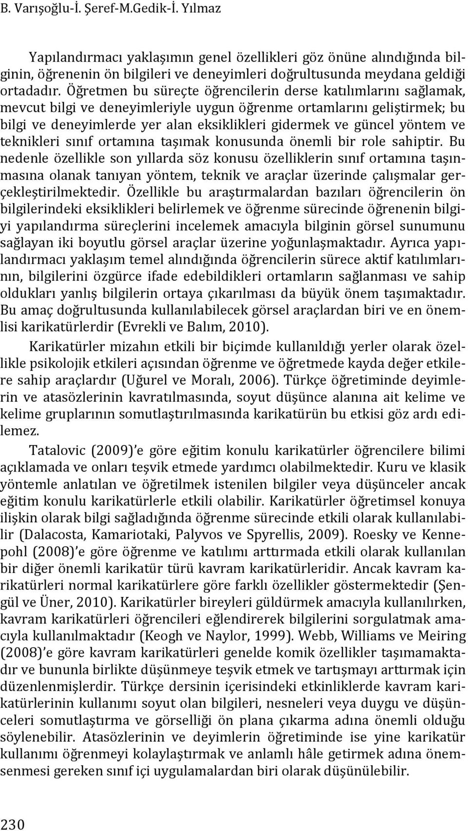 yöntem ve teknikleri sınıf ortamına taşımak konusunda önemli bir role sahiptir.