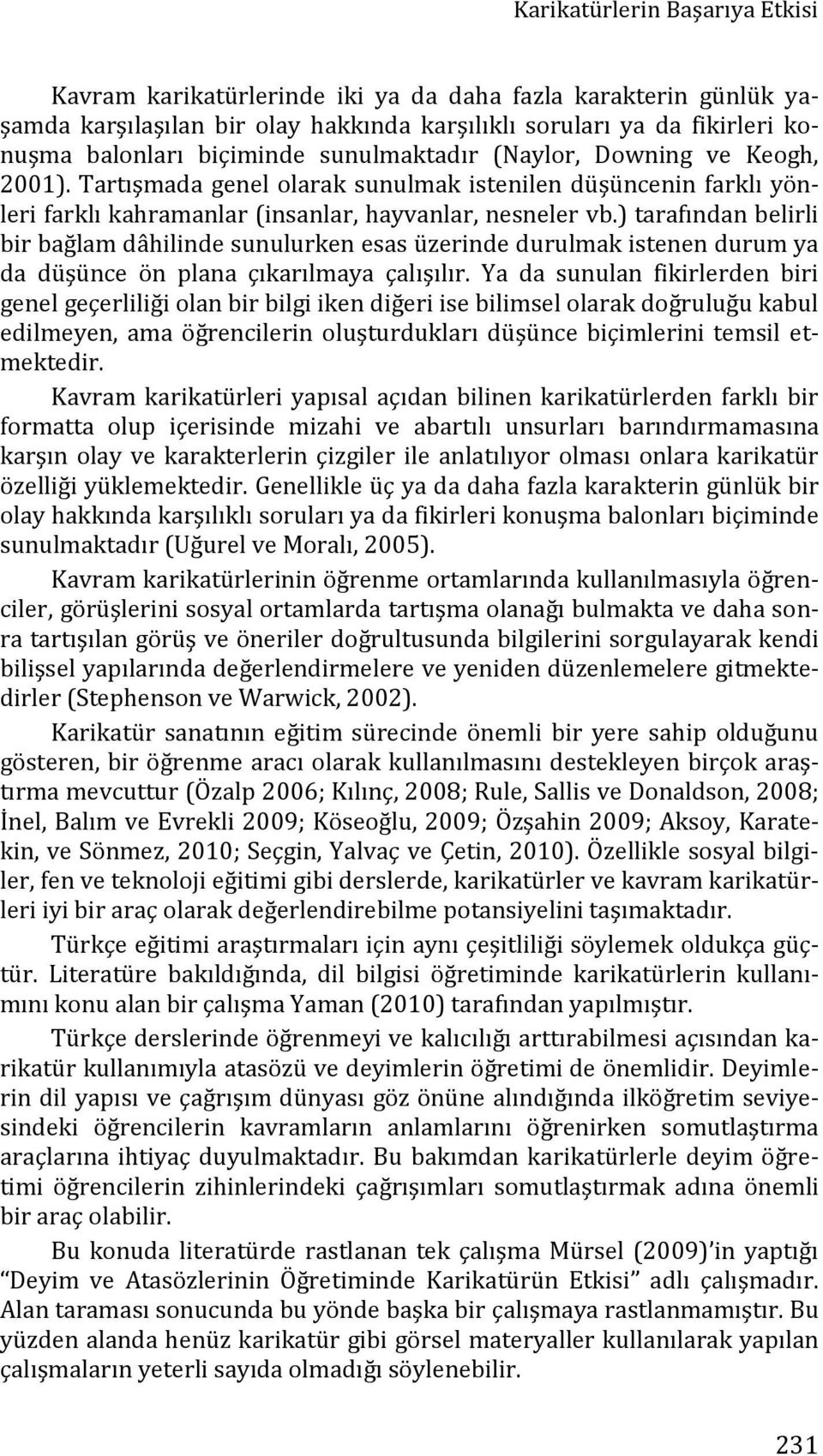 ) tarafından belirli bir bağlam dâhilinde sunulurken esas üzerinde durulmak istenen durum ya da düşünce ön plana çıkarılmaya çalışılır.