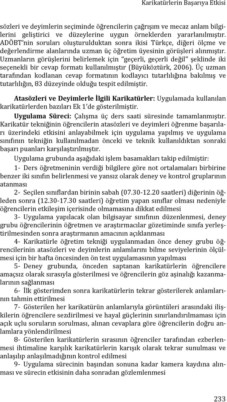 Uzmanların görüşlerini belirlemek için geçerli, geçerli değil şeklinde iki seçenekli bir cevap formatı kullanılmıştır (Büyüköztürk, 2006).